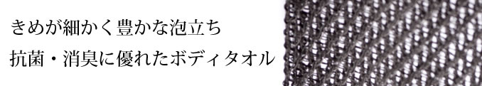 きめが細かく豊かな泡立ち 抗菌・消臭に優れたボディタオル